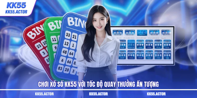 Chơi xổ số KK55 với tốc độ quay thưởng ấn tượng