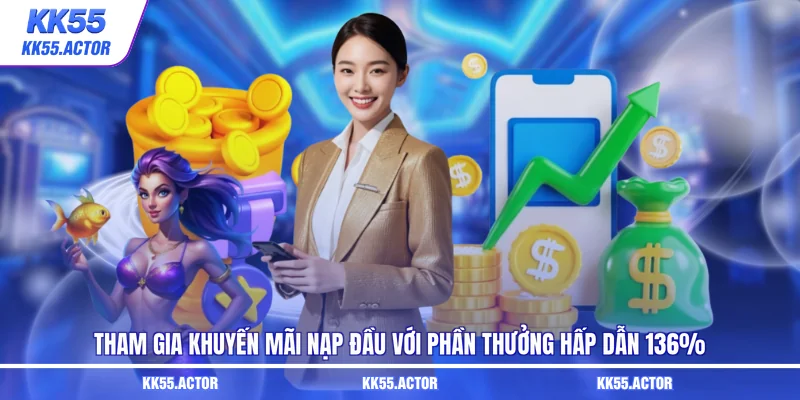 Tham gia khuyến mãi nạp đầu với phần thưởng hấp dẫn 136%